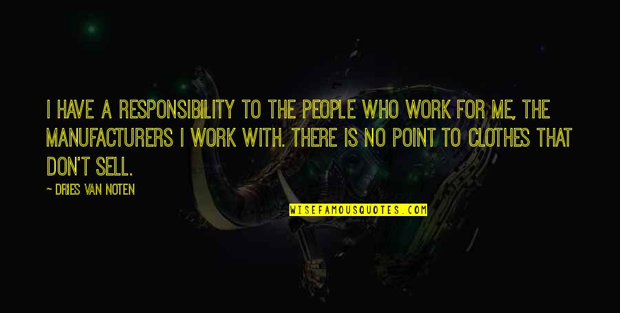 Acharya Shantideva Quotes By Dries Van Noten: I have a responsibility to the people who