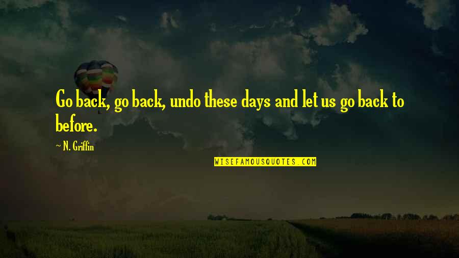 Acharya Shantideva Quotes By N. Griffin: Go back, go back, undo these days and