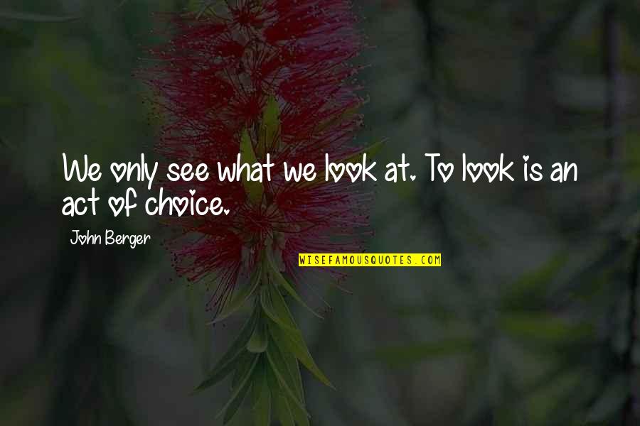 Acharya Vidyasagar Quotes By John Berger: We only see what we look at. To