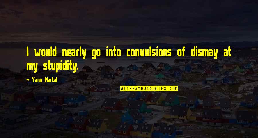Acharya Vidyasagar Quotes By Yann Martel: I would nearly go into convulsions of dismay