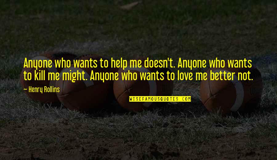 Achas Shoalti Quotes By Henry Rollins: Anyone who wants to help me doesn't. Anyone Achas Shoalti Quotes By Henry Rollins: Anyone who wants to help me doesn't. Anyone
