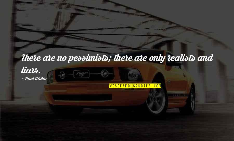 Achatz Pie Company Quotes By Paul Virilio: There are no pessimists; there are only realists Achatz Pie Company Quotes By Paul Virilio: There are no pessimists; there are only realists