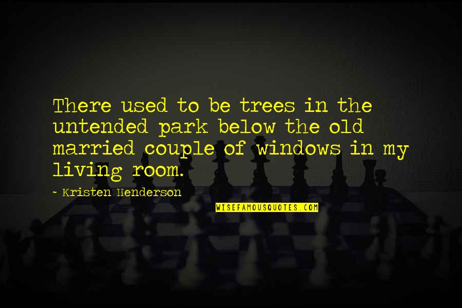 Achava Achim Quotes By Kristen Henderson: There used to be trees in the untended