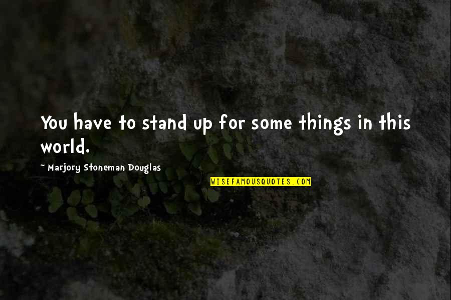 Achazo Quotes By Marjory Stoneman Douglas: You have to stand up for some things