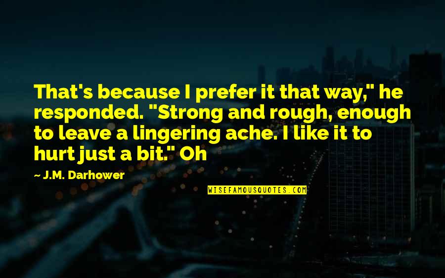 Ache Quotes By J.M. Darhower: That's because I prefer it that way," he