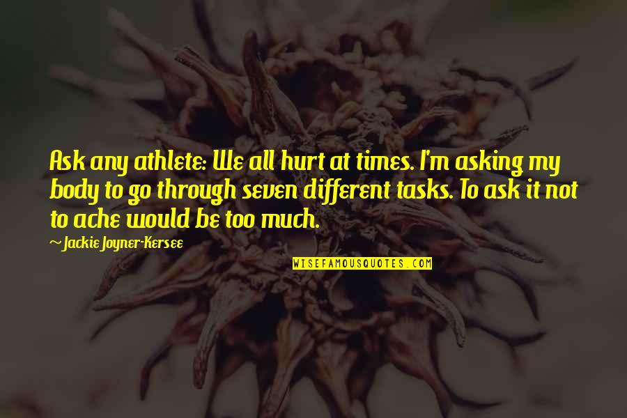 Ache Quotes By Jackie Joyner-Kersee: Ask any athlete: We all hurt at times.