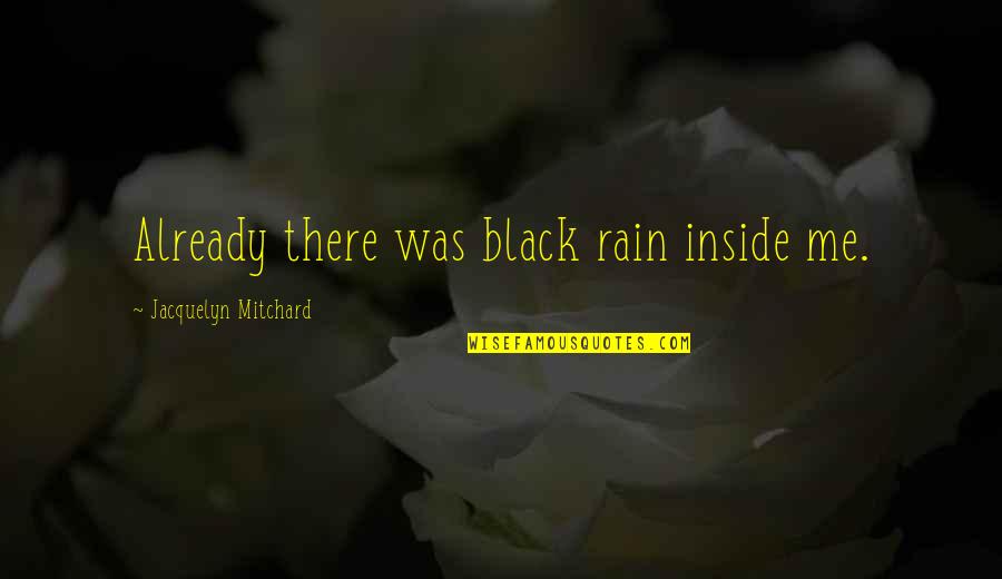 Ache Quotes By Jacquelyn Mitchard: Already there was black rain inside me.