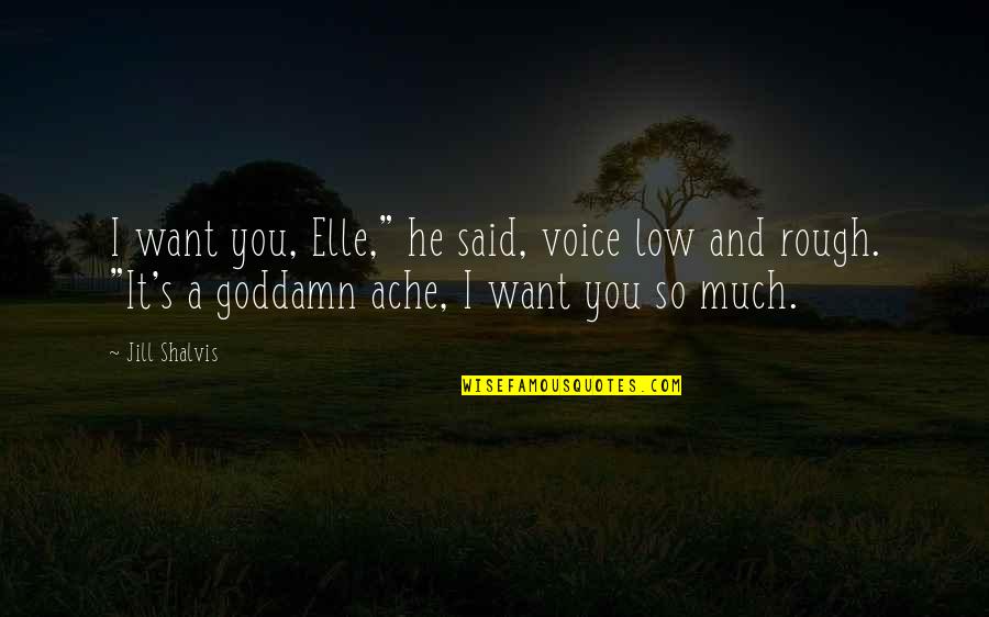 Ache Quotes By Jill Shalvis: I want you, Elle," he said, voice low