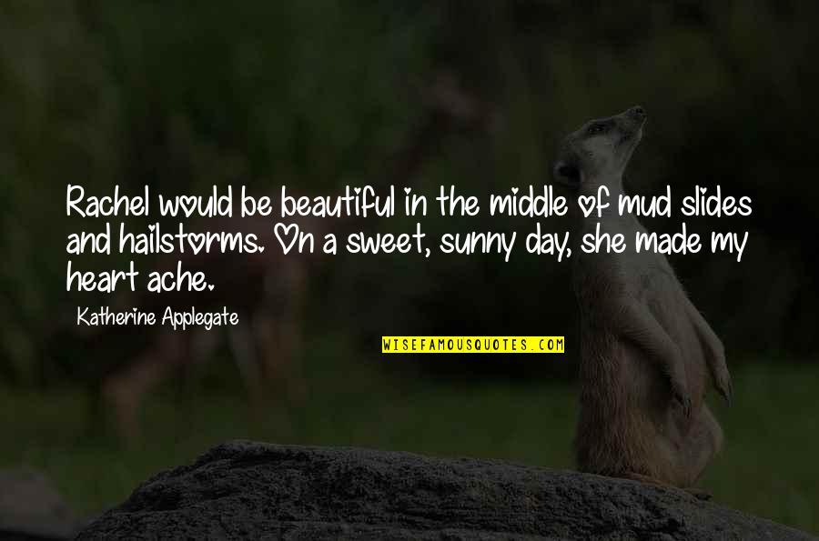 Ache Quotes By Katherine Applegate: Rachel would be beautiful in the middle of