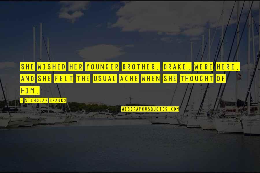 Ache Quotes By Nicholas Sparks: She wished her younger brother, Drake, were here,