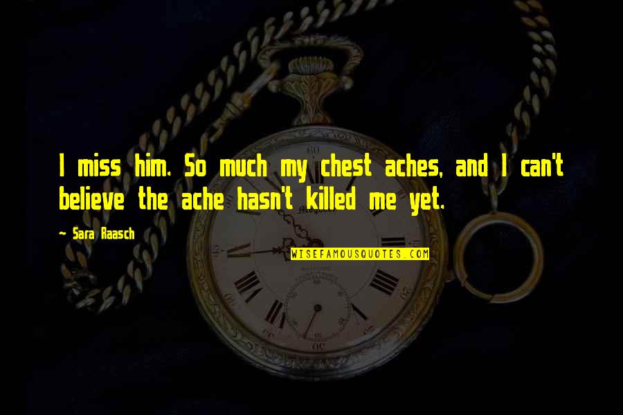 Ache Quotes By Sara Raasch: I miss him. So much my chest aches,