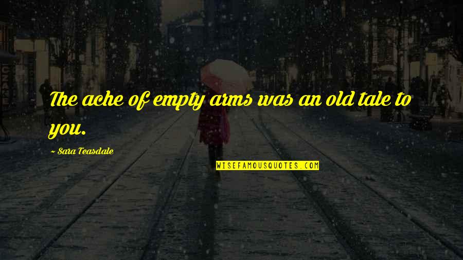 Ache Quotes By Sara Teasdale: The ache of empty arms was an old