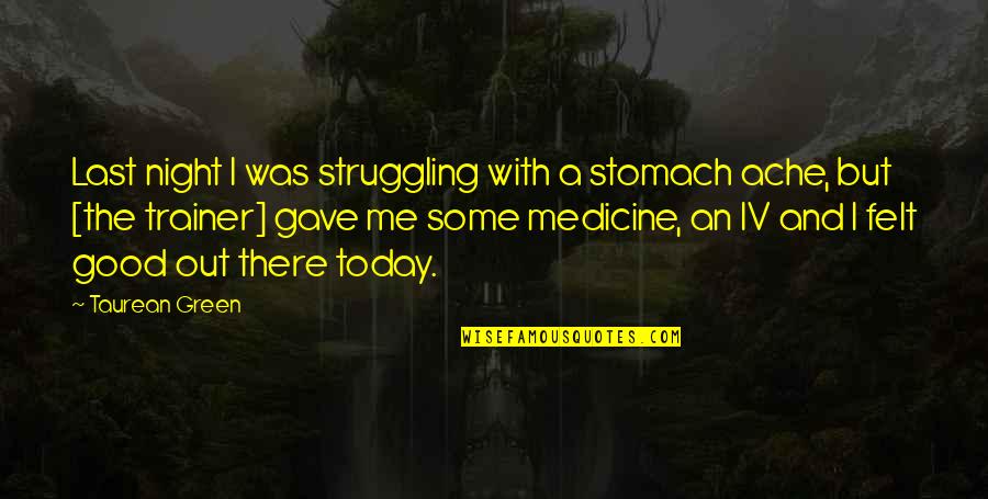 Ache Quotes By Taurean Green: Last night I was struggling with a stomach