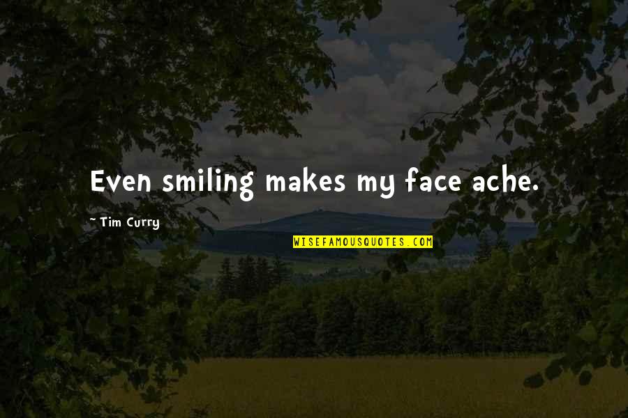 Ache Quotes By Tim Curry: Even smiling makes my face ache.