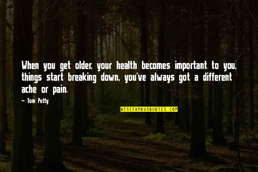 Ache Quotes By Tom Petty: When you get older, your health becomes important