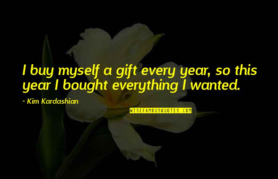 Ache Status Quotes By Kim Kardashian: I buy myself a gift every year, so