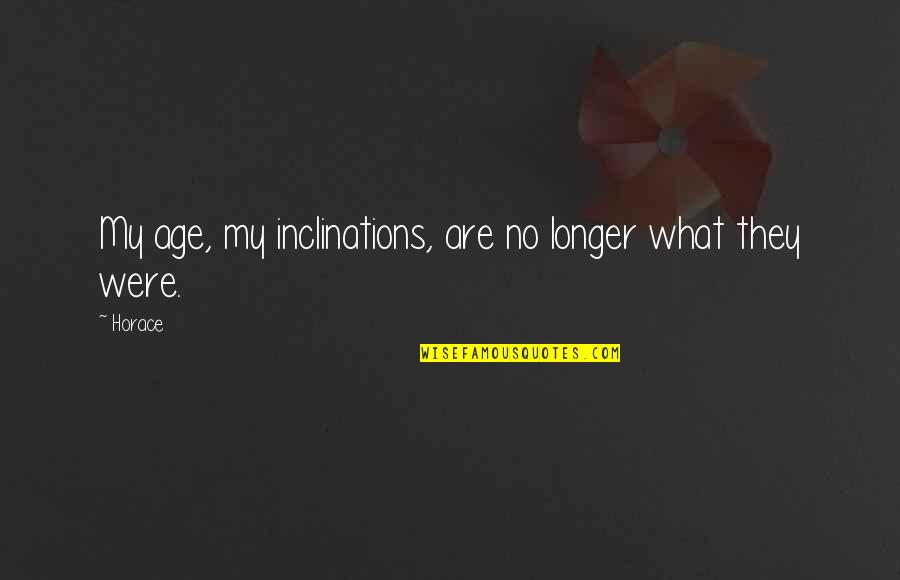Achea Redd Quotes By Horace: My age, my inclinations, are no longer what