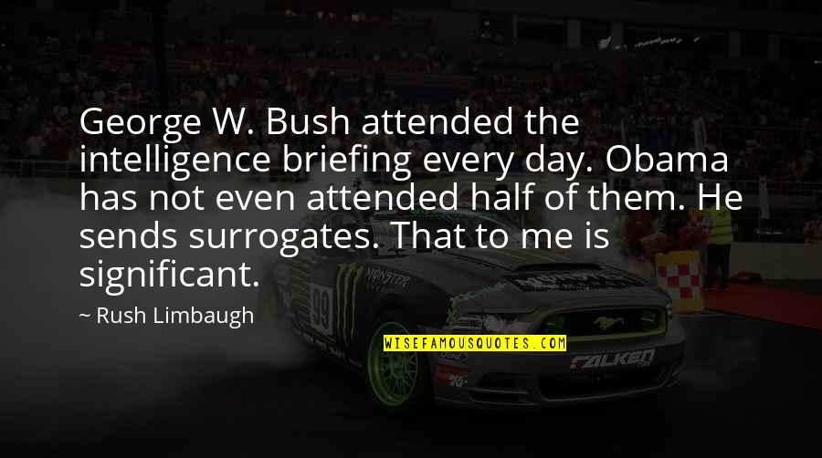 Acheal Quotes By Rush Limbaugh: George W. Bush attended the intelligence briefing every Acheal Quotes By Rush Limbaugh: George W. Bush attended the intelligence briefing every