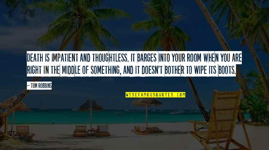 Acheal Quotes By Tom Robbins: Death is impatient and thoughtless. It barges into Acheal Quotes By Tom Robbins: Death is impatient and thoughtless. It barges into