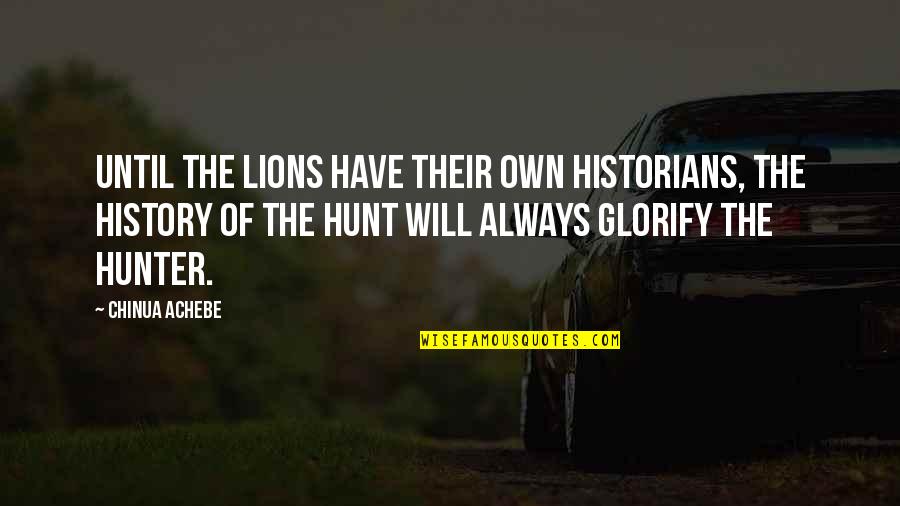 Achebe Quotes By Chinua Achebe: Until the lions have their own historians, the