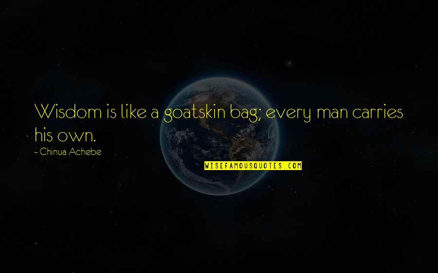 Achebe Quotes By Chinua Achebe: Wisdom is like a goatskin bag; every man