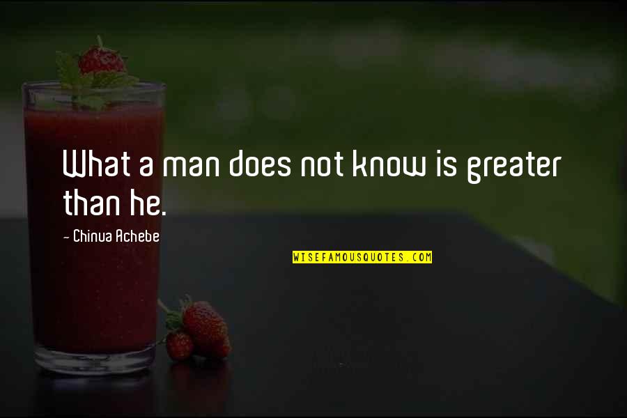 Achebe Quotes By Chinua Achebe: What a man does not know is greater