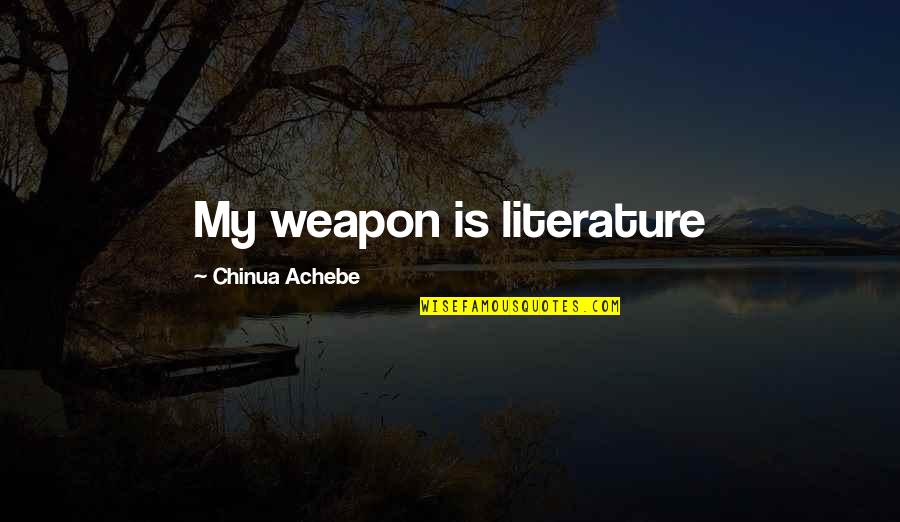 Achebe Quotes By Chinua Achebe: My weapon is literature