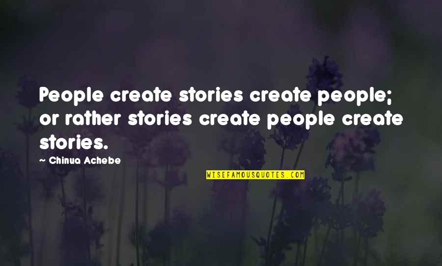 Achebe Quotes By Chinua Achebe: People create stories create people; or rather stories