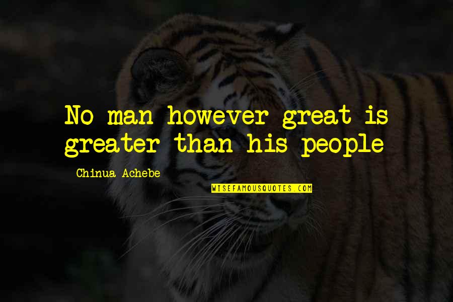Achebe Quotes By Chinua Achebe: No man however great is greater than his