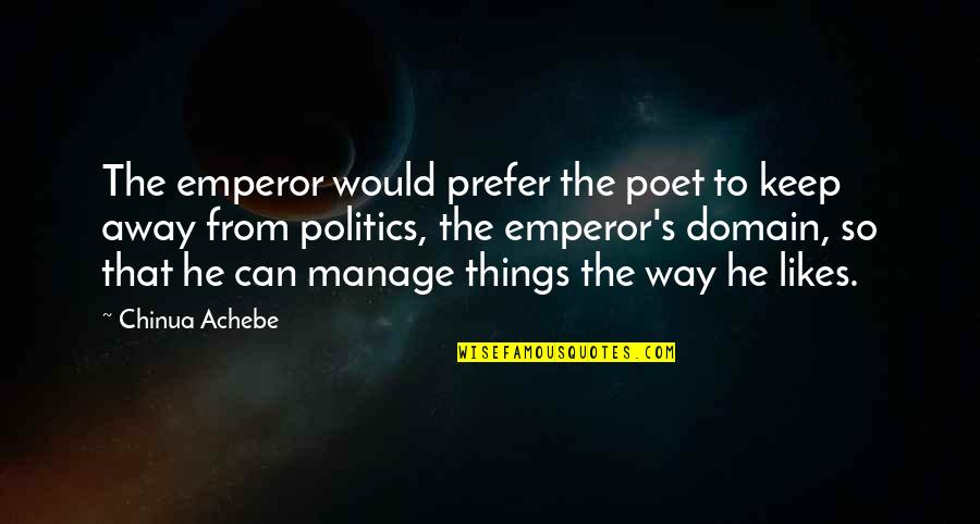 Achebe Things Quotes By Chinua Achebe: The emperor would prefer the poet to keep Achebe Things Quotes By Chinua Achebe: The emperor would prefer the poet to keep