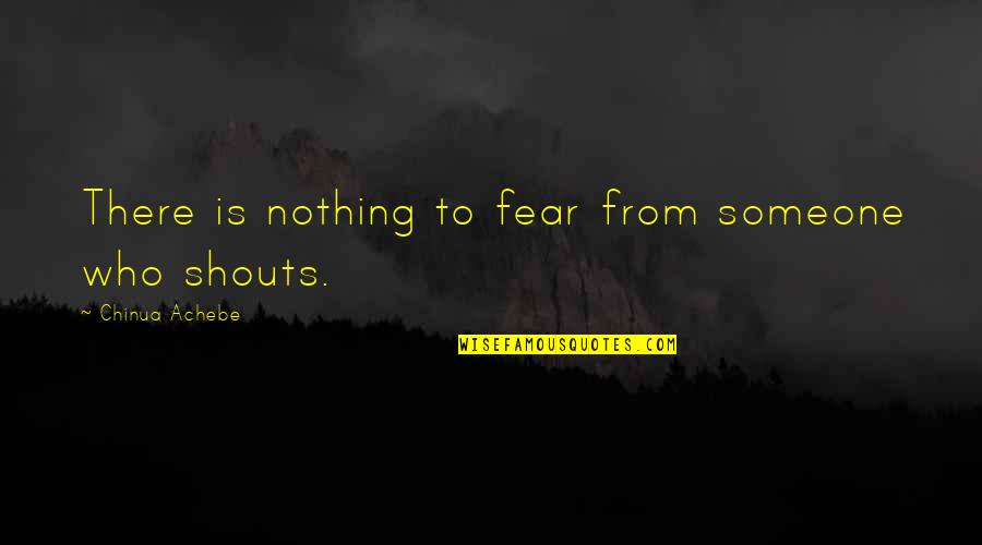 Achebe's Quotes By Chinua Achebe: There is nothing to fear from someone who