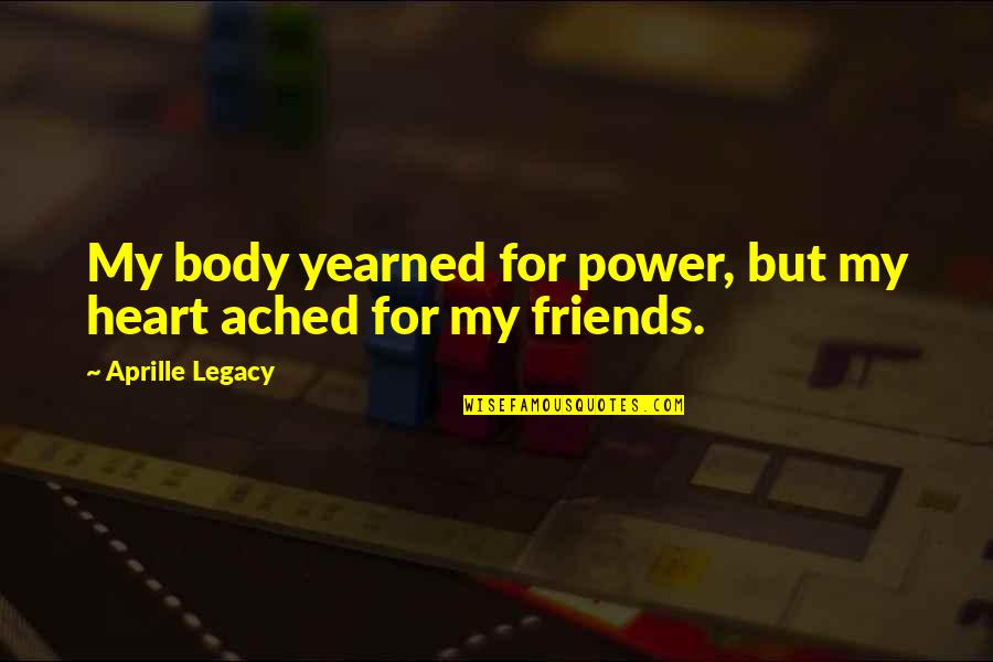 Ached Quotes By Aprille Legacy: My body yearned for power, but my heart