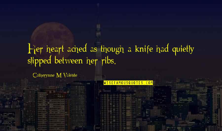 Ached Quotes By Catherynne M Valente: Her heart ached as though a knife had