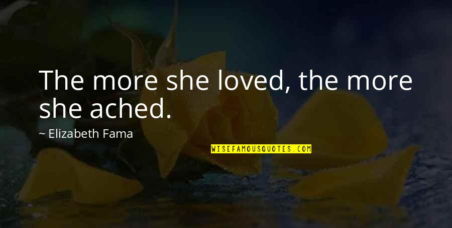 Ached Quotes By Elizabeth Fama: The more she loved, the more she ached.