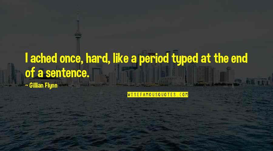 Ached Quotes By Gillian Flynn: I ached once, hard, like a period typed