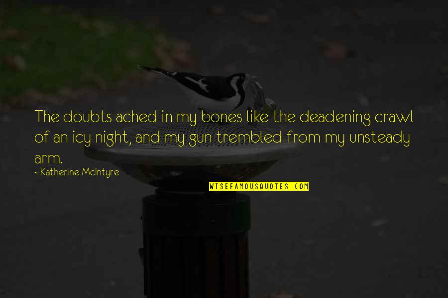 Ached Quotes By Katherine McIntyre: The doubts ached in my bones like the
