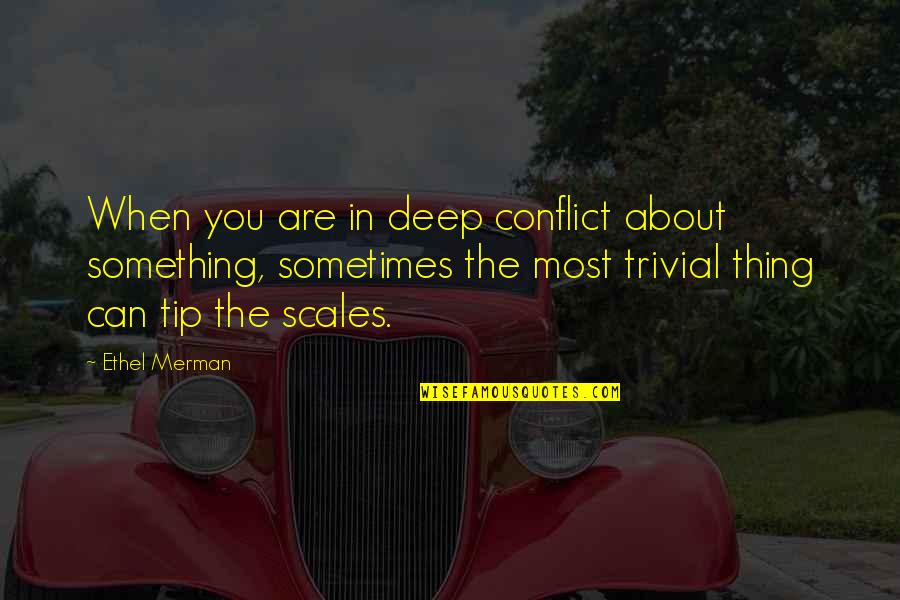 Achedescribes Quotes By Ethel Merman: When you are in deep conflict about something,