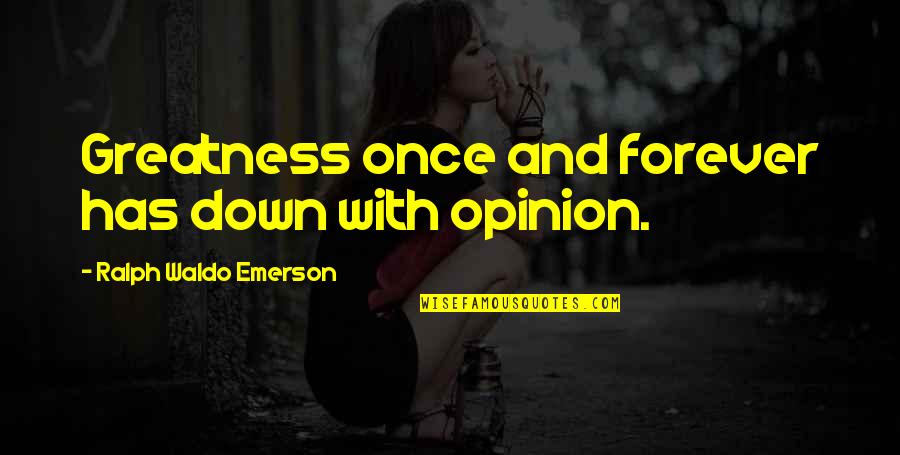 Achedescribes Quotes By Ralph Waldo Emerson: Greatness once and forever has down with opinion.