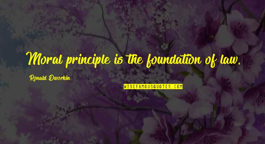 Acheis Quotes By Ronald Dworkin: Moral principle is the foundation of law.
