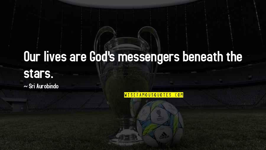 Acheison Quotes By Sri Aurobindo: Our lives are God's messengers beneath the stars.