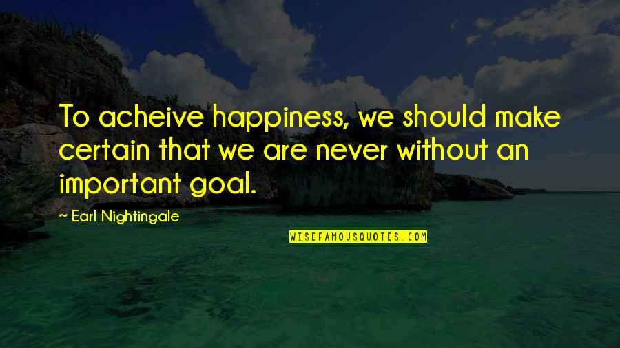 Acheive Quotes By Earl Nightingale: To acheive happiness, we should make certain that