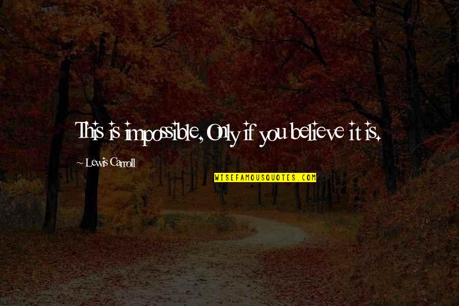 Acheived Quotes By Lewis Carroll: This is impossible,Only if you believe it is.