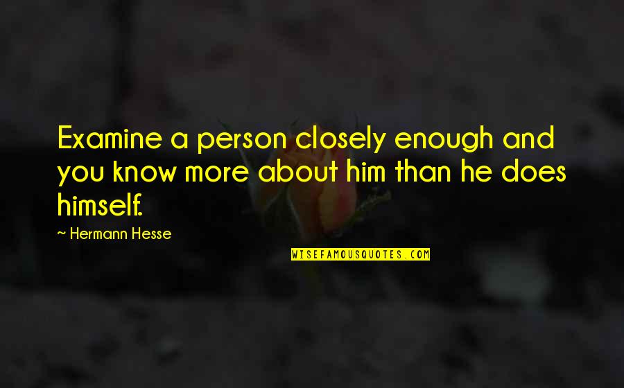 Acheiving Quotes By Hermann Hesse: Examine a person closely enough and you know