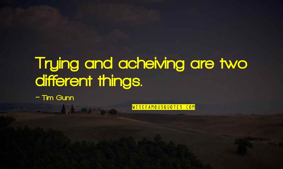 Acheiving Quotes By Tim Gunn: Trying and acheiving are two different things.
