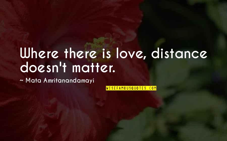 Achema 2018 Quotes By Mata Amritanandamayi: Where there is love, distance doesn't matter.