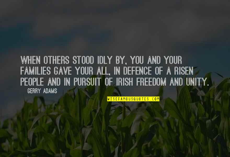 Achena Ke Quotes By Gerry Adams: When others stood idly by, you and your Achena Ke Quotes By Gerry Adams: When others stood idly by, you and your