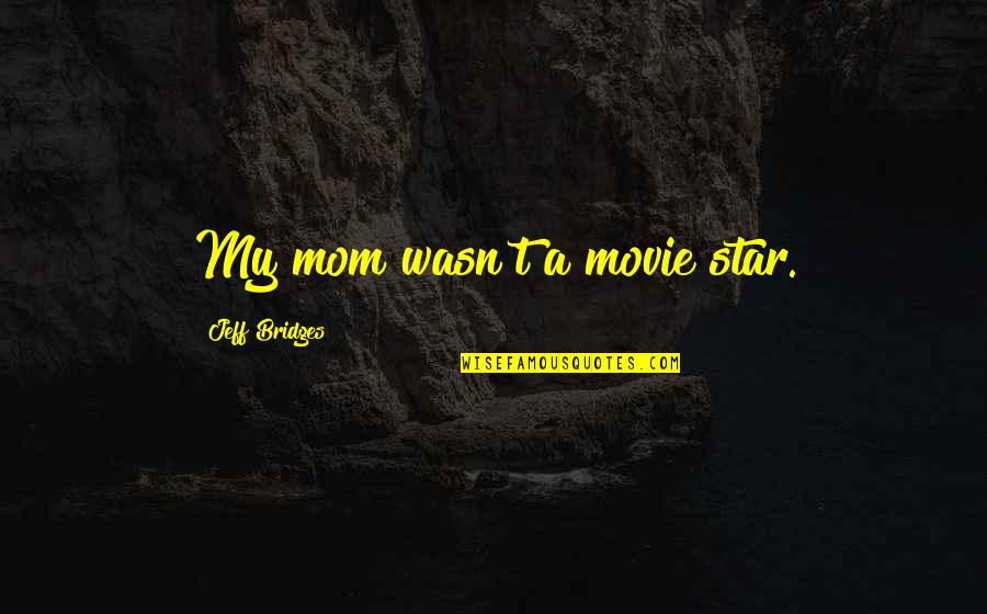 Achena Ke Quotes By Jeff Bridges: My mom wasn't a movie star. Achena Ke Quotes By Jeff Bridges: My mom wasn't a movie star.