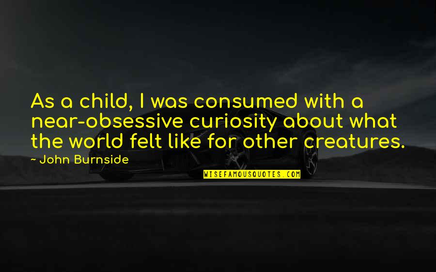 Achenar Permit Quotes By John Burnside: As a child, I was consumed with a Achenar Permit Quotes By John Burnside: As a child, I was consumed with a