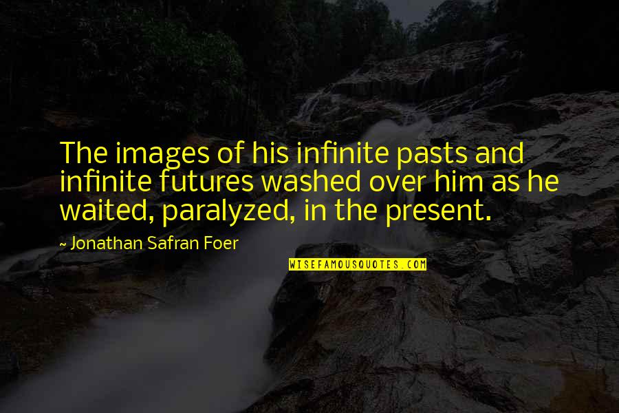 Acheron Blade Quotes By Jonathan Safran Foer: The images of his infinite pasts and infinite