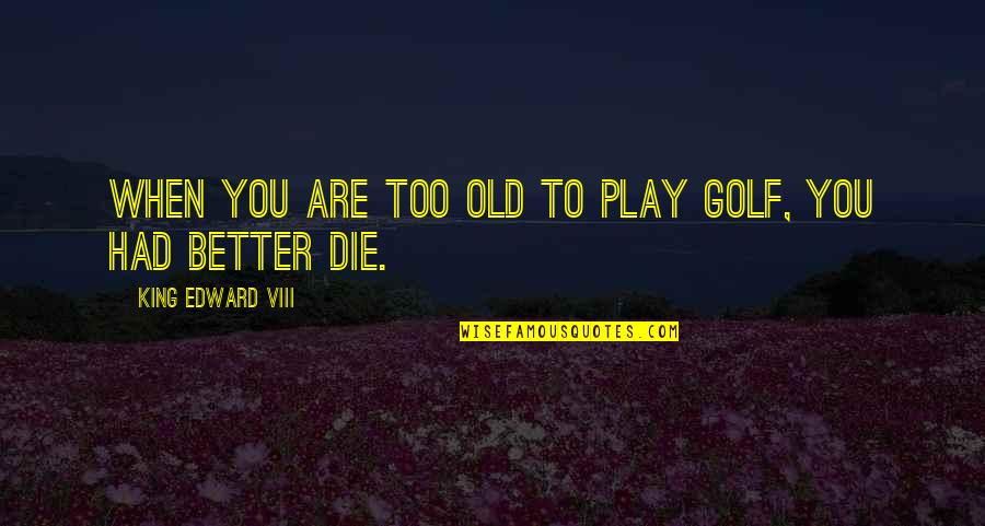 Acheron Kat Quotes By King Edward VIII: When you are too old to play golf,
